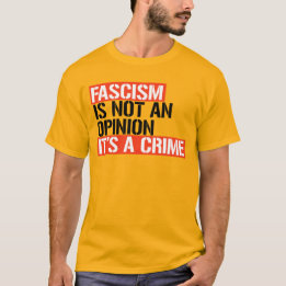 FASCISM IS NOT AN OPINION, IT'S A CRIME T-Shirt