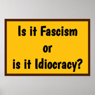 Fascism or Idiocracy? Poster