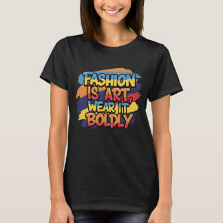 Fashion is art wear it boldly T-Shirt