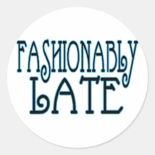 Fashionably Late Classic Round Sticker