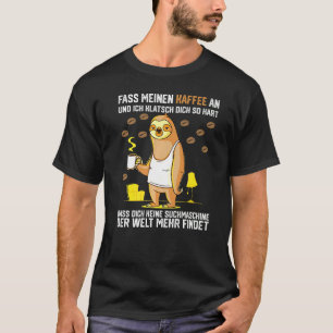 Fass Meinen Kaffee An Und Ich Klatsch Dich So Hart T-Shirt