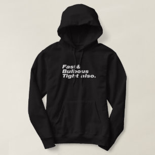 Fast & Bulbous Tight also. Hoodie