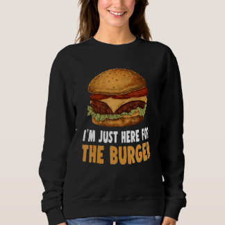 Fast Food , Im Just Her For The Burger Sweatshirt