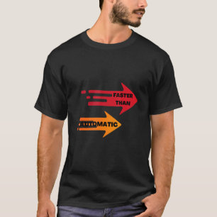Faster than automatic T-Shirt