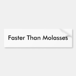 Faster Than Molasses Bumper Sticker