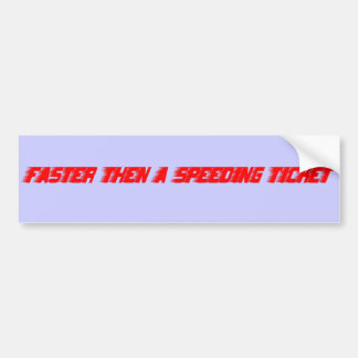 Faster then a speeding ticket bumper sticker
