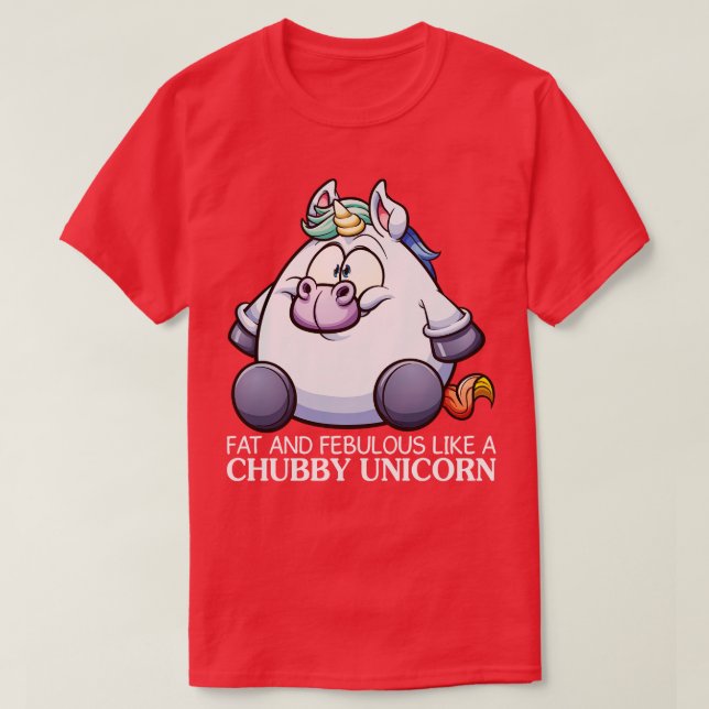 Fat And Febulous Like A Chubby Unicorn Funny Unico T-Shirt (Design Front)
