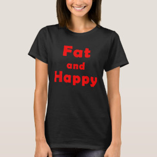 Fat and Happy T-Shirt