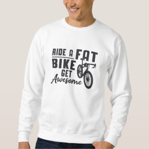 Fat Bike Ride A Fat Bike Get Awesome Biker Funny Sweatshirt