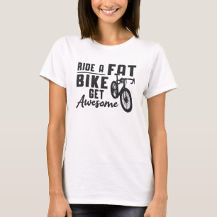 Fat Bike Ride A Fat Bike Get Awesome Biker Funny T-Shirt