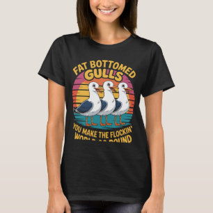 Fat Bottomed Gulls You Make The Flockin' World Go T-Shirt