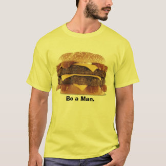 fat burger - Be a Man. T-Shirt