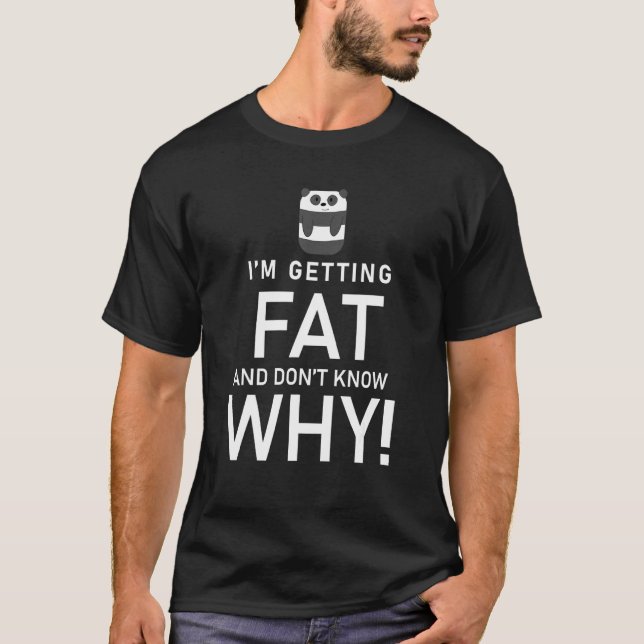 Fat Funny  Men Getting Fat Don't Know Why Fat Pand T-Shirt (Front)