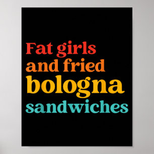 Fat Girls And Fried Bologna Sandwiches Funny Quote Poster