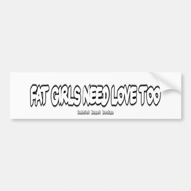 Fat Girls Need Love Too Bumper Sticker (Front)