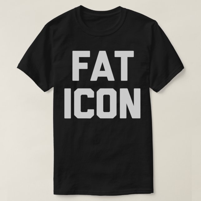 Fat Icon  funny saying sarcastic novelty fat guy F T-Shirt (Design Front)