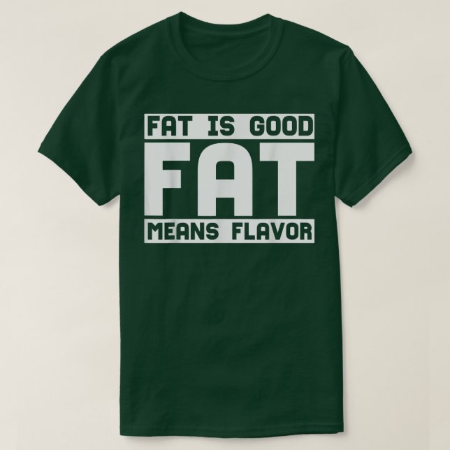 Fat Is Good Fat Means Flavour, Cooking Lover, Kitc T-Shirt (Design Front)