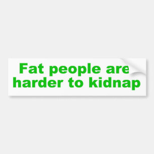 Fat people are harder to kidnap bumper sticker