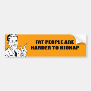 FAT PEOPLE ARE HARDER TO KIDNAP BUMPER STICKER