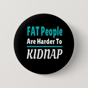 FAT people are harder to kidnap funny 6 Cm Round Badge