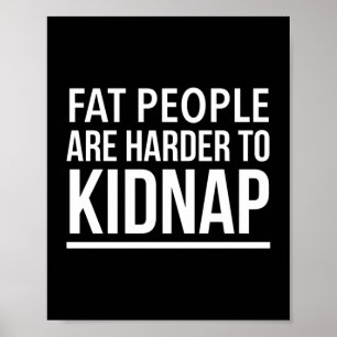 Fat people are harder to kidnap funny quote white. poster