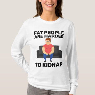 FAT PEOPLE ARE HARDER TO KIDNAP FUNNY T-SHIRTS