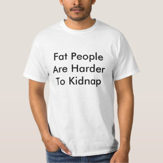 Fat People Are Harder To Kidnap T-Shirt