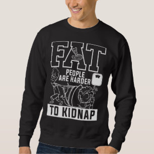 Fat People Are Harder To Kidnap Weight Loss Workou Sweatshirt