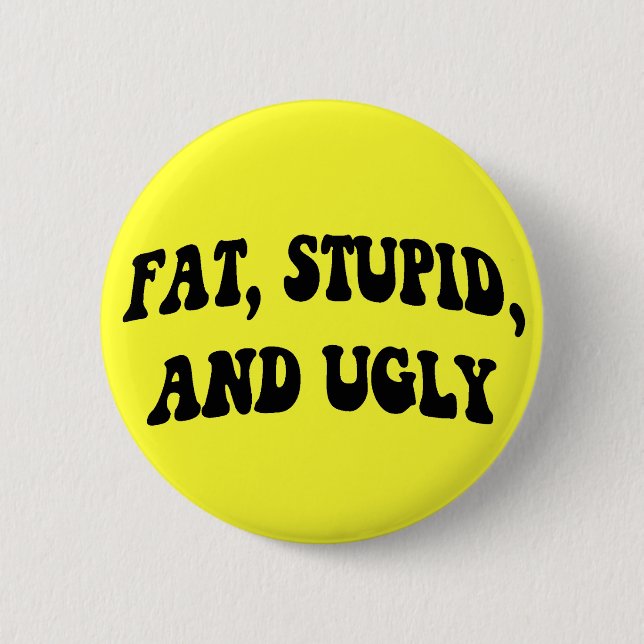 Fat, Stupid, and Ugly Button (Front)