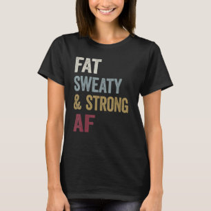 Fat Sweaty & Strong Af Powerlifting Workout Gym 1 T-Shirt