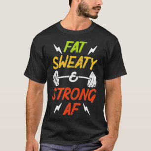 Fat Sweaty Strong T-Shirt