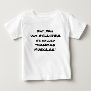 Fat...Wus Dat..HELLERRR itz called "SAMOAN MUSC... Baby T-Shirt