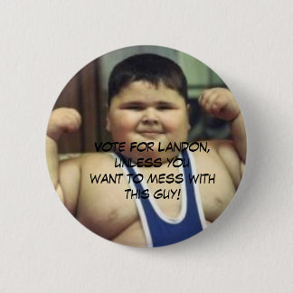 FatBoy, Vote For Landon, unless youwant to mess... 6 Cm Round Badge