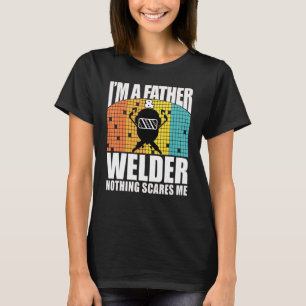 Father And Welder Nothing Scares Me Cool Welding B T-Shirt