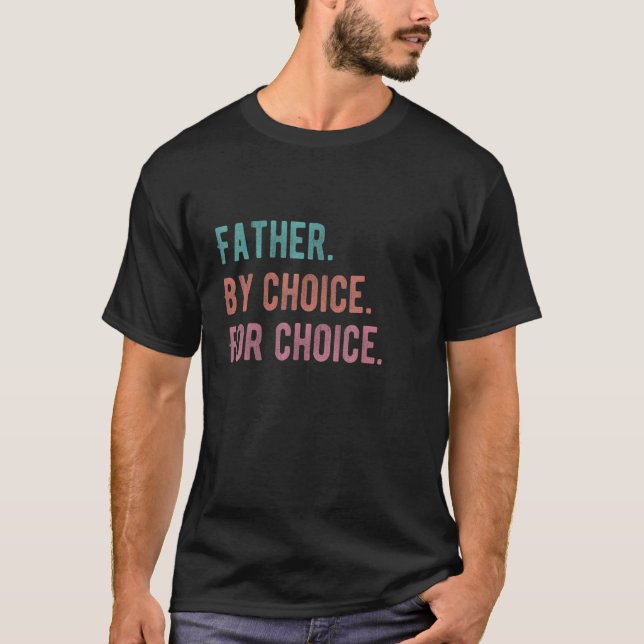 Father By Choice For Choice Pro Choice For Mens Da T-Shirt (Front)