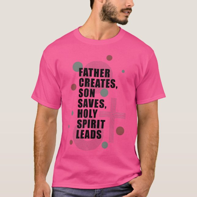 Father Creates Son Saves Holy Spirit Leads funny T-Shirt (Front)