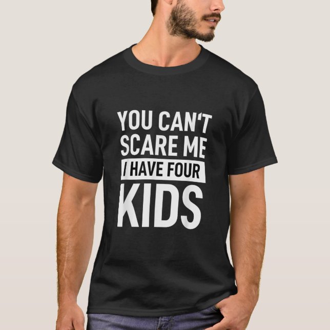 Father Dad Fun Joke You Cant Scare Me I Have Four  T-Shirt (Front)