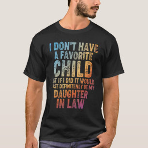 Father Day I Don t Have A Favorite Child My Daught T-Shirt