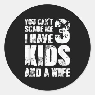Father Day You Cant E Me I Have 3 Kids And A Wife  Classic Round Sticker