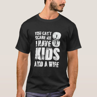 Father Day You Cant Scare Me I Have 8 Kids And A T-Shirt
