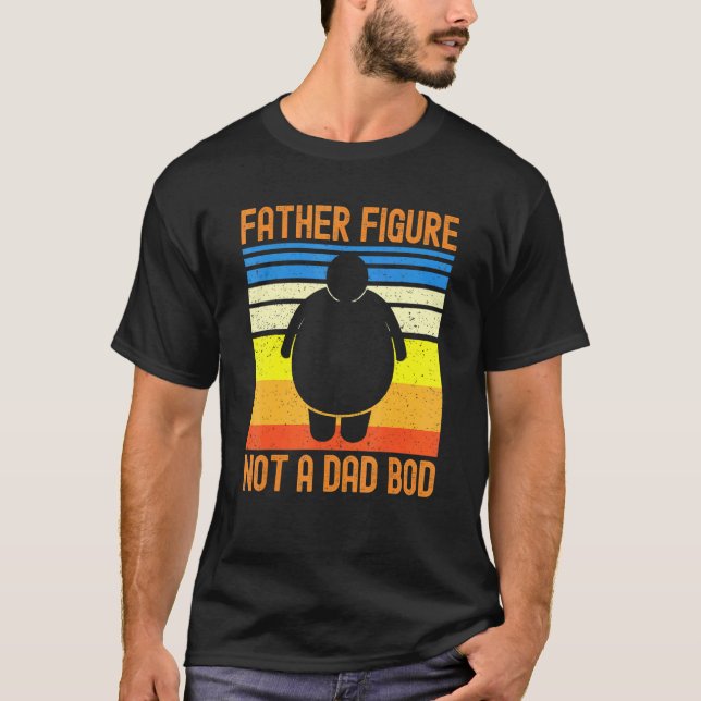 Father Figure Not A Dad Bod Sarcastic Fathers Day T-Shirt (Front)