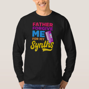 Father Forgive Me For My Synths Edm Rave Techno T-Shirt