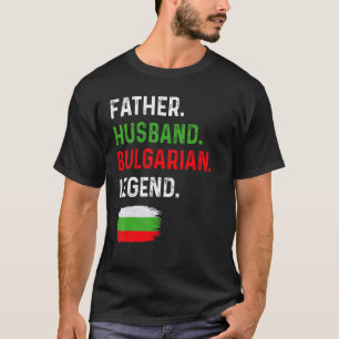 Father Husband Bulgarian Legend Proud Dad Bulgaria T-Shirt