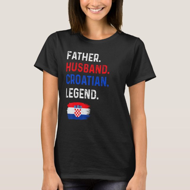 Father Husband Croatian Legend Proud Dad Croatia F T-Shirt (Front)