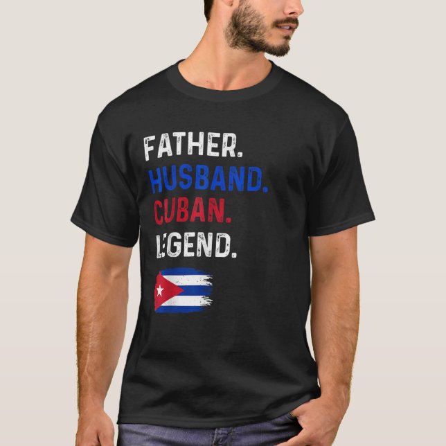 Father Husband Cuban Legend Proud Dad Cuba Flag T-Shirt (Front)
