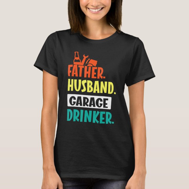 Father Husband Garage Beer Wine Drinker Daddy Son  T-Shirt (Front)
