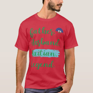 Father Husband Haitian Legend Haiti Dad Proud Dad T-Shirt