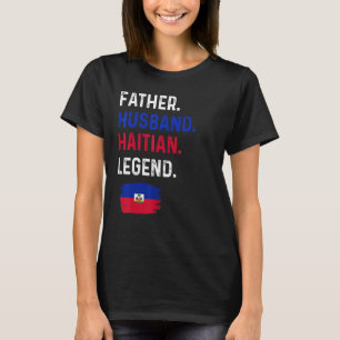 Father Husband Haitian Legend Proud Dad Haiti Flag T-Shirt