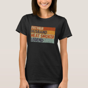 Father Husband Meat Smoker Legend Barbecue Dad Gri T-Shirt