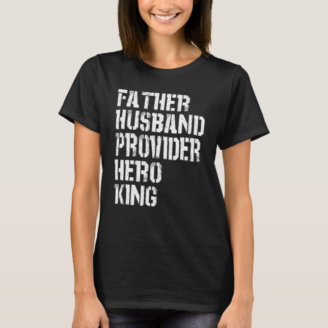 Father Husband Provider Hero King  Daddy Father s  T-Shirt (Front)